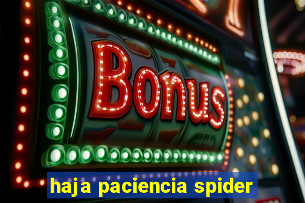 haja paciencia spider
